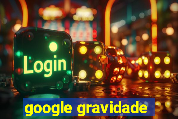 google gravidade